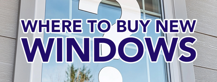 Wondering Where to Buy New Windows? Here’s What You Need to Know Before You Choose.